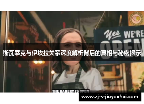 斯瓦泰克与伊埃拉关系深度解析背后的真相与秘密揭示