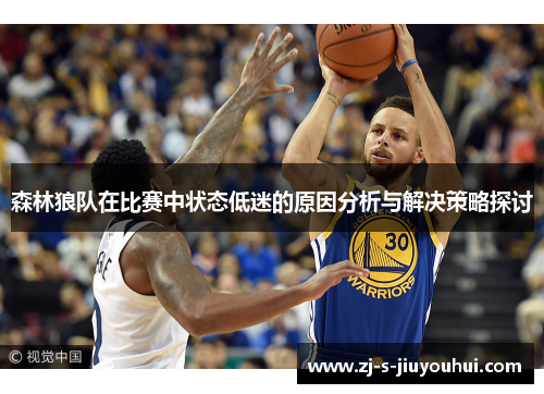 森林狼队在比赛中状态低迷的原因分析与解决策略探讨 森林狼队在比赛中状态低迷的原因分析与解决策略探讨