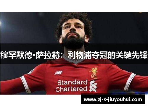 穆罕默德·萨拉赫:利物浦夺冠的关键先锋 穆罕默德·萨拉赫:利物浦夺冠的关键先锋