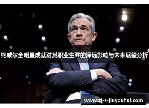 鲍威尔全明星成就对其职业生涯的深远影响与未来展望分析 鲍威尔全明星成就对其职业生涯的深远影响与未来展望分析