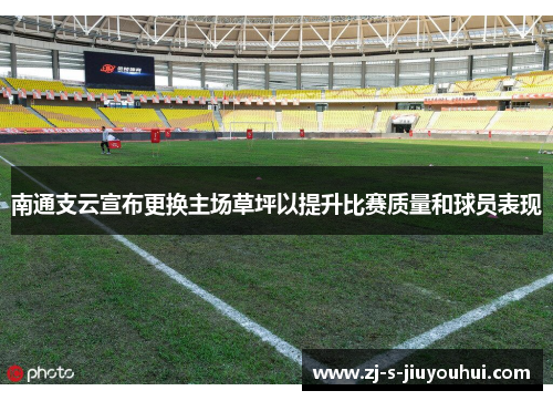南通支云宣布更换主场草坪以提升比赛质量和球员表现 南通支云宣布更换主场草坪以提升比赛质量和球员表现