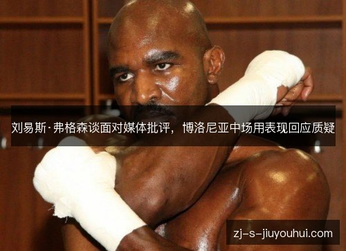 刘易斯·弗格森谈面对媒体批评,博洛尼亚中场用表现回应质疑 刘易斯·弗格森谈面对媒体批评,博洛尼亚中场用表现回应质疑